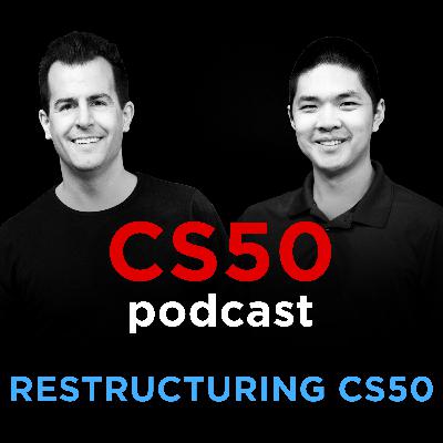 Episode 9 - Restructuring CS50 Episode 9 - Restructuring CS50