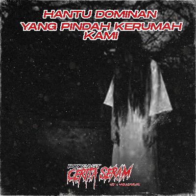 HANTU DOMINAN YANG PINDAH KERUMAH KAMI - True Story, Podcast Cerita Seram