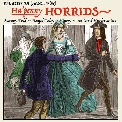 5.25: Sweeney Todd “polishes off” the spy Mrs. Lovett hired to watch him! — Hanged Today in History: The arsenic-using “Patron Saint of Mean Girls”! (Segment 3 — The “Ha’penny Horrids.”)