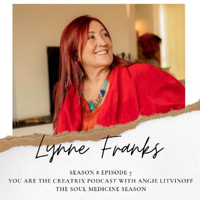 You Are The Creatrix Podcast - Soul Medicine Season - With My Guest Lynne Franks