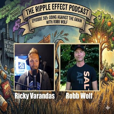 Episode 565: The Ripple Effect Podcast (Robb Wolf | Going Against The Grain)