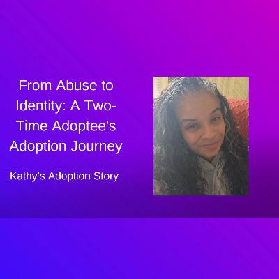 From Abuse to Identity: A Two-Time Adoptee's Adoption Journey