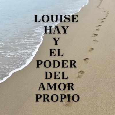 Louise Hay y el Poder del Amor Propio Louise Hay y el Poder del Amor Propio