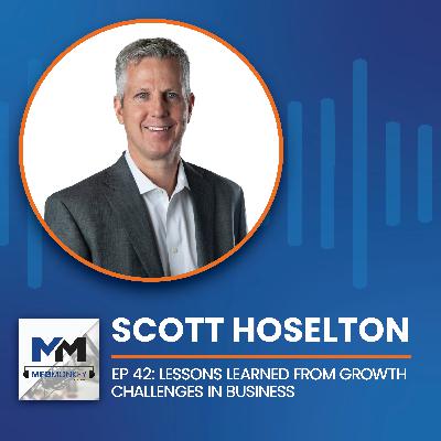 EP 42: Scott Hoselton: Lessons Learned from Growth Challenges in Business EP 42: Scott Hoselton: Lessons Learned from Growth Challenges in Business