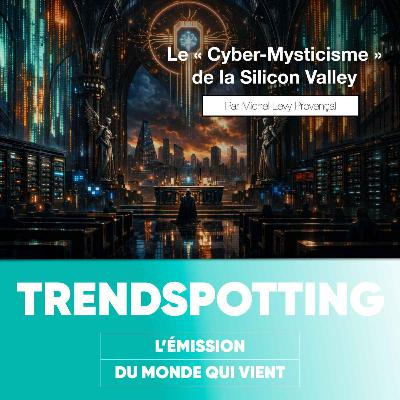 S5E9 -  Le « Cyber-mysticisme » ou pourquoi la Silicon Valley prépare l'Apocalypse