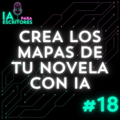 Episodio 18: Crea los mapas de tu novela con IA