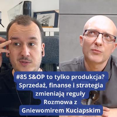 #85 S&OP to tylko produkcja? Sprzedaż, finanse i strategia zmieniają reguły Gniewomir Kuciapski #85 S&OP to tylko produkcja? Sprzedaż, finanse i strategia zmieniają reguły Gniewomir Kuciapski