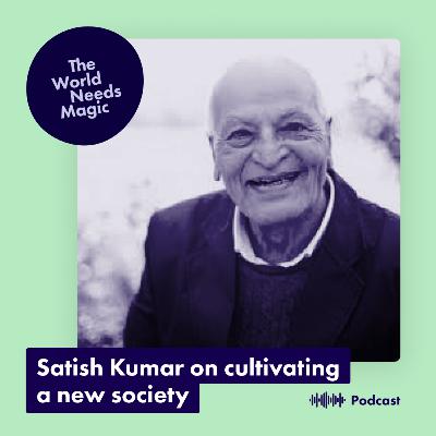 Satish Kumar: the power of believing in magic