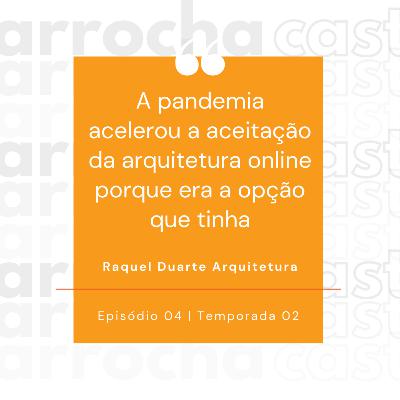 S02EP04 - Raquel Duarte Arquitetura: Online.