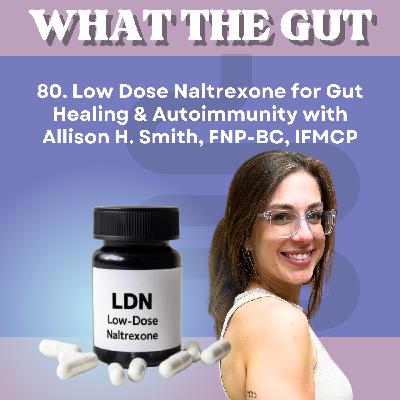 80. Low Dose Naltrexone for Gut Healing & Autoimmunity with Allison H. Smith, FNP-BC, IFMCP