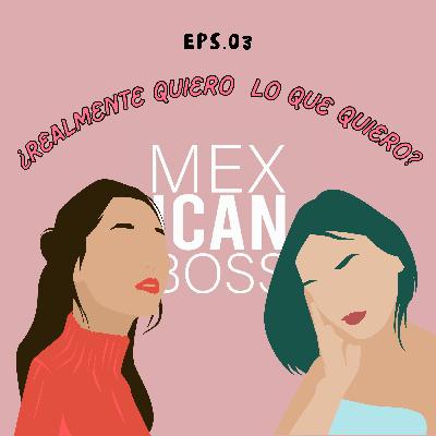 Mexican Boss Podcast - Temp.1 - Episodio 3 - ¿Realmente quiero lo que quiero?