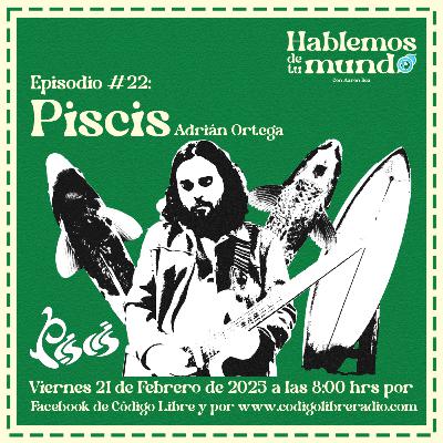 Ep. 22 :: Piscis, Adrián Ortega