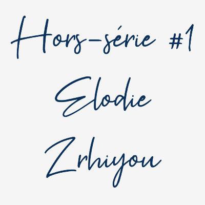 Hors-Série 1 : Elodie Zrhiyou - Les secrets d'Elo