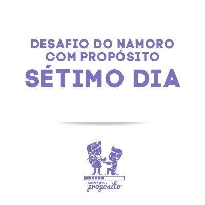 7° DIA DO DESAFIO DO NAMORO COM PROPÓSITO 7° DIA DO DESAFIO DO NAMORO COM PROPÓSITO