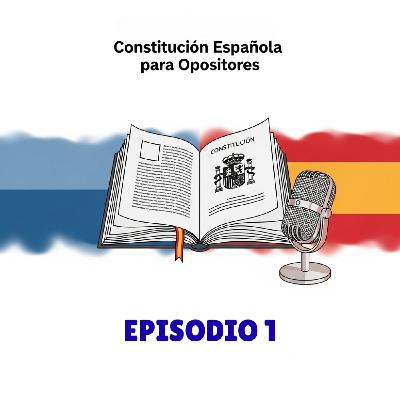 Episodio 1 La Constitución Española: ¿Por qué es la clave para aprobar tu oposición? Episodio 1