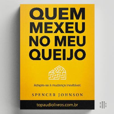 Como Vencer as Mudanças (O Guia de Quem Mexeu no Meu Queijo?)