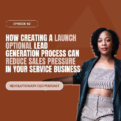 62- How Creating a Launch Optional Lead Generation Process Can Reduce Sales Pressure in Your Service Business 62- How Creating a Launch Optional Lead Generation Process Can Reduce Sales Pressure in Your Service Business