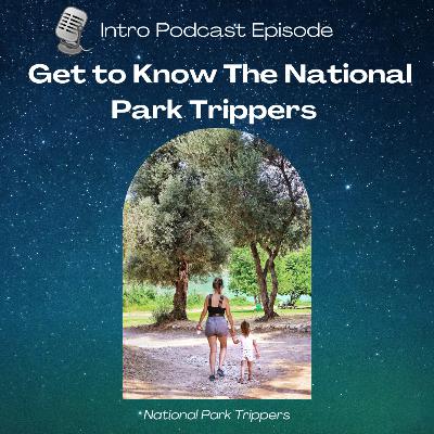 Episode 1: Get to know The National Park Trippers Episode 1: Get to know The National Park Trippers