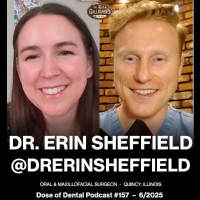 Dr. Erin Sheffield @drerinsheffield - Dr. Gallagher's Podcast x Dose of Dental Podcast #157