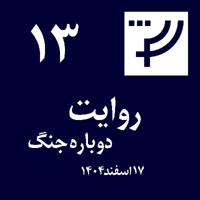 روایت ۱۳، ۱۷ اسفند ۱۴۰۴، دوباره جنگ