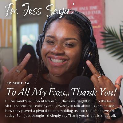 I'm Jess Sayin' - To all the boys I ever thought I loved…THANK YOU!