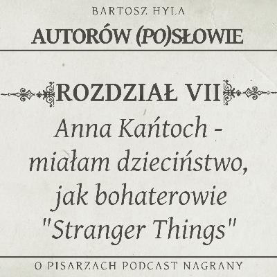 Anna Kańtoch - Miałam dzieciństwo, jak bohaterowie "Stranger Things”