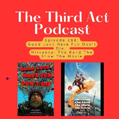 Episode 288: Episode 288 - Good Luck, Have Fun, Don't Die, Nirvanna: The Band The Show The Movie
