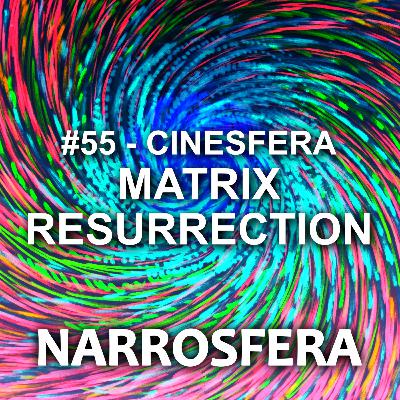 #55 - Cinesfera - Matrix Resurrection #55 - Cinesfera - Matrix Resurrection