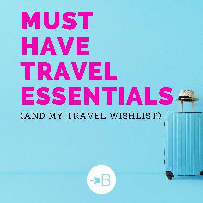 #8 Must Have Travel Essentials + My Travel Wish List #8 Must Have Travel Essentials + My Travel Wish List