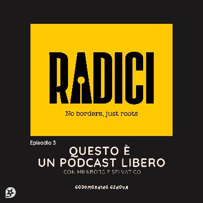 Radici Ep3 - Questo è un Podcast libero