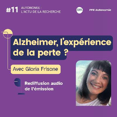 Alzheimer, l'expérience de la perte ? - avec Gloria Frisone