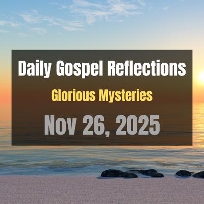 Daily Gospel Reflections for Nov 26, 2025 | Holy Rosary - Glorious Mysteries