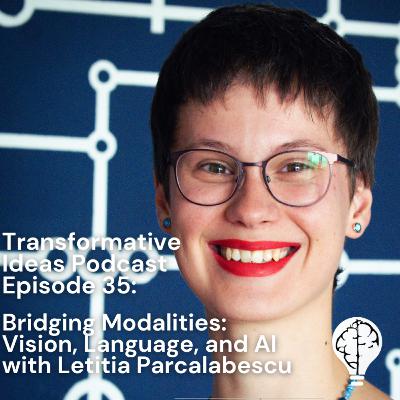 #35: Bridging Modalities: Vision, Language, and AI with Letitia Parcalabescu #35: Bridging Modalities: Vision, Language, and AI with Letitia Parcalabescu