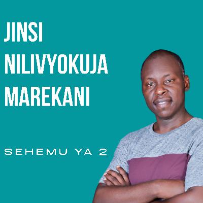 JINSI NILIVYOKUJA MAREKANI (Part 2)