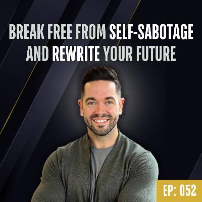 Ep 052: How To Break Free From Self-Sabotage & Rewrite Your Story
