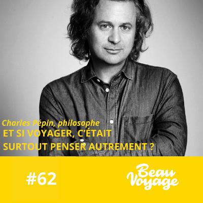 #62 - Charles Pépin, philosophe : et si voyager, c'était (surtout) penser autrement?