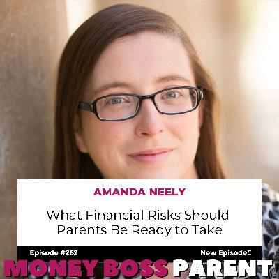 #262 – What Financial Risks Should Parents Be Ready to Take with Amanda Neely