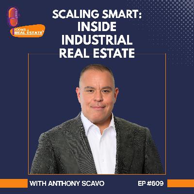 Scaling Smart: Inside Industrial Real Estate with Anthony Scavo - EP 609