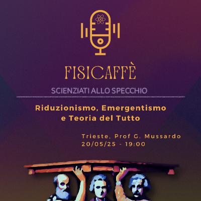 06. Scienziati allo specchio | Riduzionismo, Emergentismo e Teoria del Tutto