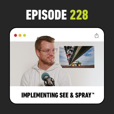 Ep. 228 - Using See & Spray, ExactShot and Harvest Automation on Your Farm
