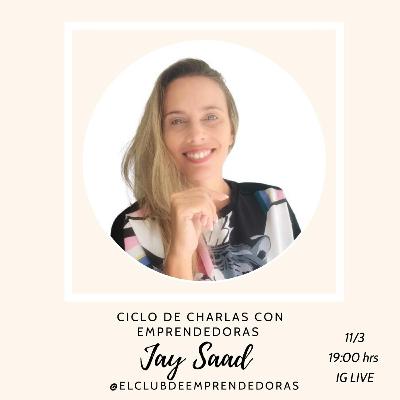 31 - Charlas con Emprendedoras: Jay Saad de @elclubdeemprendedoras