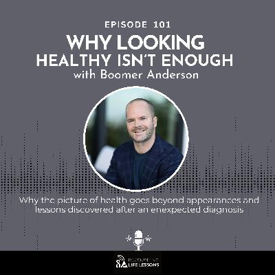 Why Looking Healthy isn't Enought w/Boomer Anderson - Ep. 101 Why Looking Healthy isn't Enought w/Boomer Anderson - Ep. 101