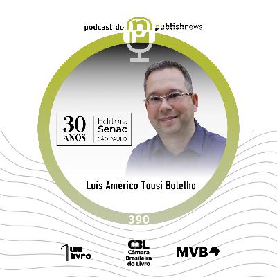 390 - 30 anos da Editora Senac São Paulo com Luís Américo Tousi Botelho