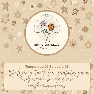 Episodio 03- Astrología y Tarot: leer símbolos para comprender procesos con @astros_y_almas