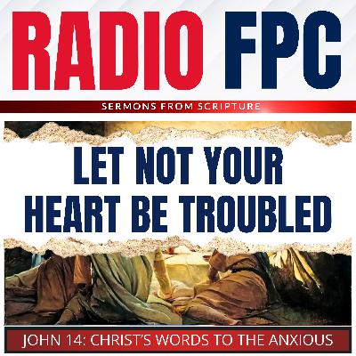 John: Let Not Your Heart Be Troubled