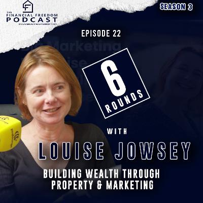 Episode 22 6 Rounds with Louise Jowsey – Building Wealth Through Property & Marketing