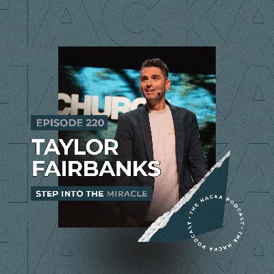 220. Taylor Fairbanks - Step Into the Miracle
