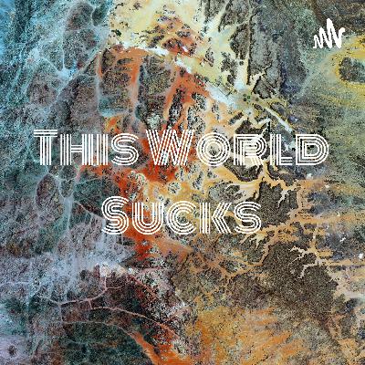 This World Sucks: Global Warming Edition This World Sucks: Global Warming Edition