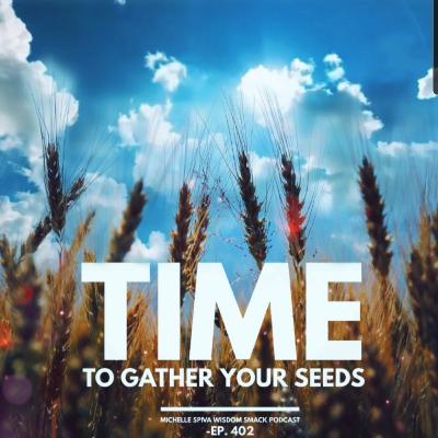 Ep. 402-Time to Gather Your Seeds Ep. 402-Time to Gather Your Seeds