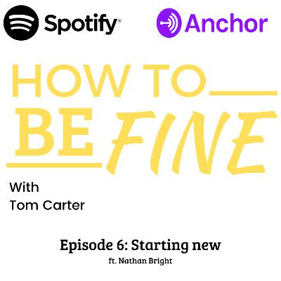 Episode 6: Starting new- How to be Fine with Tom Carter